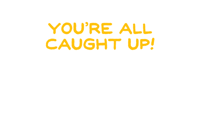 All caught up, check back for the next page in this story